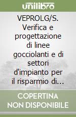 VEPROLG/S. Verifica e progettazione di linee gocciolanti e di settori d'impianto per il risparmio di acqua e di energia. Guida all'uso del software. Con CD-ROM libro