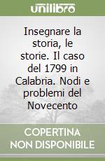 Insegnare la storia, le storie. Il caso del 1799 in Calabria. Nodi e problemi del Novecento libro