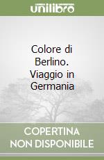 Colore di Berlino. Viaggio in Germania libro