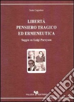 Libertà, pensiero tragico ed ermeneutica. Saggio su Luigi Pareyson libro