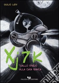 Xj7k. Dallo spazio alla Casa Bianca libro
