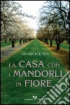 La casa con i mandorli in fiore libro