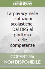 La privacy nelle istituzioni scolastiche. Dal DPS al portfolio delle competenze