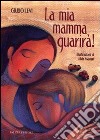 La mia mamma guarirà. Ediz. illustrata libro