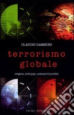 Terrorismo globale. Origine, sviluppo, scenari futuribili