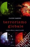 Terrorismo globale. Origine, sviluppo, scenari futuribili libro di Gambino Claudio