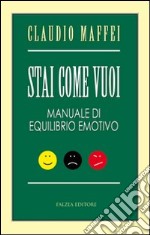 Stai come vuoi. Manuale di equilibrio emotivo libro