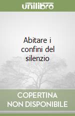 Abitare i confini del silenzio libro