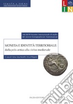 Moneta e identità territoriale: dalla polis antica alla civitas medievale. Atti del 3° Incontro internazionale di studio del «lexicon iconographicum numismaticae» (Bologna, 12-13 settembre 2013) libro