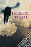 I fiori di Tanato libro di Rosaci Domenico