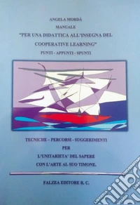 Manuale per una didattica all'insegna del cooperative learning. Punti, appunti, spunti. Tecniche, percorsi, suggerimenti per l'unitarietà del sapere con l'arte al suo timone libro