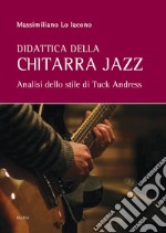 Didattica della chitarra jazz. Analisi dello stile di Tuck Andress libro