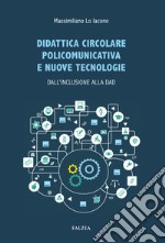 Didattica circolare policomunicativa e nuove tecnologie. Dall'inclusione alla DAD libro