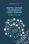 Didattica circolare policomunicativa e nuove tecnologie. Dall'inclusione alla DAD libro