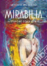 Mirabilia. Stupore della vita. Ediz. illustrata libro