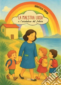 La maestra Luisa e l'arcobaleno del futuro libro