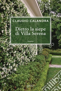 Dietro la siepe di villa Serena libro
