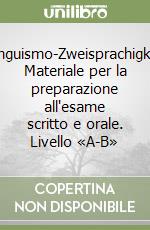 Bilinguismo-Zweisprachigkeit. Materiale per la preparazione all'esame scritto e orale. Livello «A-B» libro