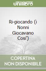 Ri-giocando (i Nonni Giocavano Cosi') libro