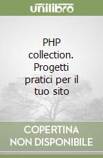 PHP collection. Progetti pratici per il tuo sito libro