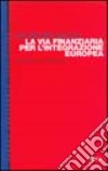 La via finanziaria per l'integrazione europea. Quale futuro per il Mezzogiorno libro