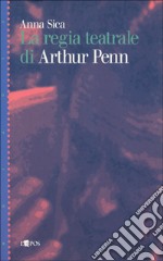 La regia teatrale di Arthur Penn libro