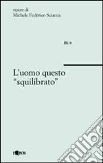 L'uomo questo squilibrato libro