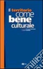 Il territorio come bene culturale. Gli studi progetto del I Ciclo del Master in Storia e Analisi del Territorio libro