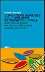 Le politiche agricole nello sviluppo economico in Italia. Dalla riforma agraria alle riforme della politica agricola comunitaria libro