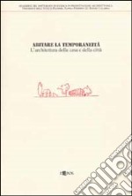 Abitare la temporaneità. L'architettura della casa e della città. Attività svolta nell'ambito del dottorato di ricerca in progettazione architettonica libro