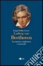 Ludwig van Beethoven. La musica sinfonica e teatrale