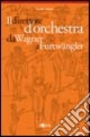 Il direttore d'orchestra da Wagner a Furtwängler. L'illustre aberrazione libro