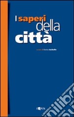 I saperi della città. Storia e città nell'età moderna libro