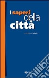 I saperi della città. Storia e città nell'età moderna libro