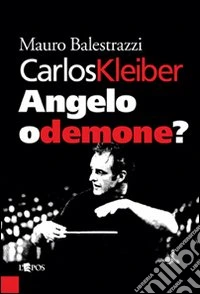 Carlos Kleiber. Angelo o demone? libro