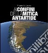 Ai confini della mitica Antartide. Ediz. illustrata libro