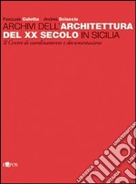 Archivi dell'architettura del XX secolo in Sicilia. Ediz. illustrata
