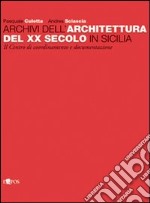 Archivi dell'architettura del XX secolo in Sicilia. Ediz. illustrata libro