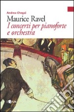 Maurice Ravel. I concerti per pianoforte