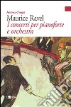 Maurice Ravel. I concerti per pianoforte libro di Chegai Andrea