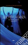 Luce per la danza. La nuova stagione 1999-2012. Ediz. illustrata libro