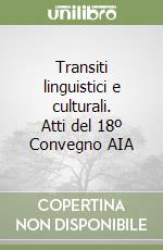 Transiti linguistici e culturali. Atti del 18º Convegno AIA libro