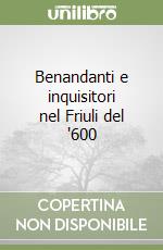 Benandanti e inquisitori nel Friuli del '600 libro