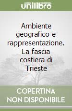 Ambiente geografico e rappresentazione. La fascia costiera di Trieste libro