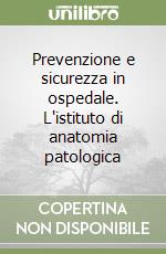 Prevenzione e sicurezza in ospedale. L'istituto di anatomia patologica