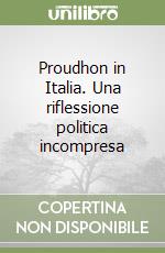 Proudhon in Italia. Una riflessione politica incompresa libro