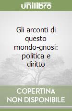 Gli arconti di questo mondo-gnosi: politica e diritto libro