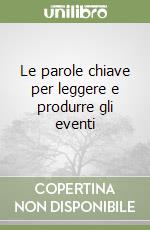 Le parole chiave per leggere e produrre gli eventi libro