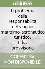 Il problema della responsabilità nel viaggio marittimo-aeronautico turistico. Ediz. provvisoria libro