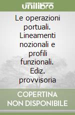 Le operazioni portuali. Lineamenti nozionali e profili funzionali. Ediz. provvisoria